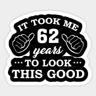 Birthday It Took 62 Years To Look This Good Funny Sticker